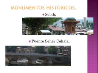  Sebilj.
 Puente Seher Cehaja.
 