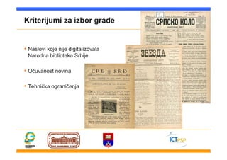 Kriterijumi za izbor građe
• Naslovi koje nije digitalizovala
Narodna biblioteka Srbije
• Očuvanost novina
• Tehnička ograničenja
 