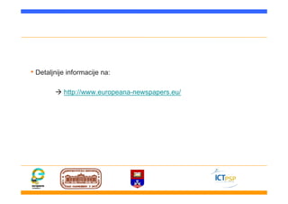 • Detaljnije informacije na:
 http://www.europeana-newspapers.eu/
 