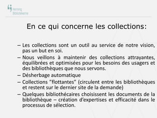 – Les collections sont un outil au service de notre vision,
pas un but en soi.
– Nous veillons à maintenir des collections...