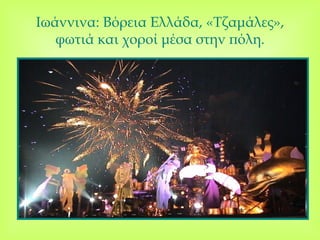 Ιωάννινα :  Βόρεια Ελλάδα ,  «Τζαμάλες» ,  φωτιά και χοροί μέσα στην πόλη . 