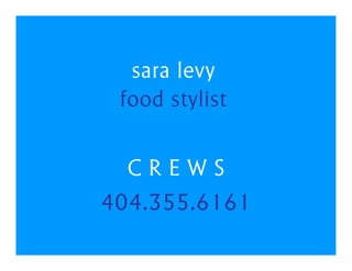 sara levy
 food stylist

  CREWS
404.355.6161
 