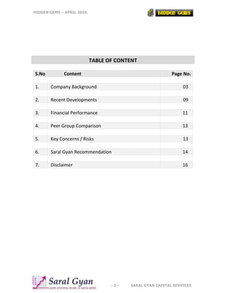 HIDDEN GEMS – APRIL 2016
- 2 - SARAL GYAN CAPITAL SERVICES
TABLE OF CONTENT
S.No Content Page No.
1. Company Background 03...