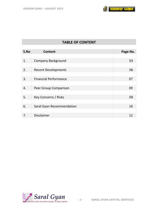 HIDDEN GEMS – AUGUST 2015
- 2 - SARAL GYAN CAPITAL SERVICES
TABLE OF CONTENT
S.No Content Page No.
1. Company Background 0...