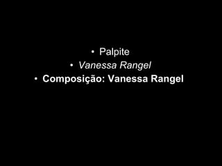 Palpite Vanessa Rangel Composição: Vanessa Rangel   