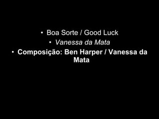 Boa Sorte / Good Luck Vanessa da Mata Composição: Ben Harper / Vanessa da Mata   
