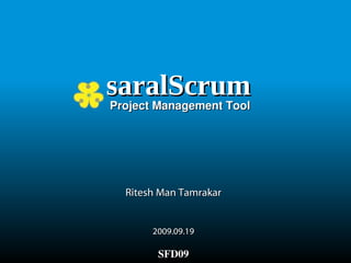 saralScrum Ritesh Man Tamrakar 2009.09.19 Project Management Tool SFD09 