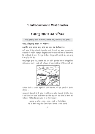 2
1-okLrq 'kkL= dk ifjp;
okLrq ¼foKku½ 'kkL= dk ifjp; %
czãkaMh; ÅtkZ vFkok okLrq ÅtkZ dk izHkko ,oa dsanzh;dj.kA
vkfn dky ls fganw èkeZ xazFkksa esa pqacdh; izokgksa] fn'kkvksa] ok;q izHkko] xq#Rokd"kZ.k
ds fu;eksa dks è;ku esa j[krs gq, okLrq 'kkL= dh jpuk dh x;h rFkk ;g crk;k x;k
fd bu fu;eksa ds ikyu ls euq"; ds thou esa lq[k&'kkafr vkrh gS vkSj èku&èkkU;
esa Hkh o`f) gksrh gSA
okLrq oLrqr% i`Foh] ty] vkdk'k] ok;q vkSj vfXu bu ikap rRoksa ds lekuqikfrd
lfEeJ.k dk uke gSA blds lgh lfEeJ.k ls ^ck;ks&bysfDVªd eSXusfVd ,uthZ* dh
mRifÙk gksrh gS] ftlls euq"; dks mÙke LokLF;] èku ,oa ,s'o;Z dh izkfIr
gksrh gSA
ekuo 'kjhj nsorkvksa dks Hkh nqyZHk gS] D;ksafd ekuo 'kjhj iap rRoksa ls fufeZr gksrk
gS vkSj varr% iap rRoksa esa gh foyhu gks tkrk gSA ftu ikap rRoksa ij 'kjhj dk
lehdj.k fufeZr vkSj èoLr gksrk gS] og fuEukuqlkj gSA
vkdk'k $ vfXu $ ok;q $ ty $ i`Foh ¾ fuekZ.k fØ;k
nsg ;k 'kjhj&ok;q&ty&vfXu&i`Foh&vkdk'k ¾ èoal izfØ;k
okLrq ¼foKku½ 'kkL= dk ifjp;] vkdk'k] ok;q] vfXu rst] ty] i`FohA
1. Introduction to Vast Shastra
 