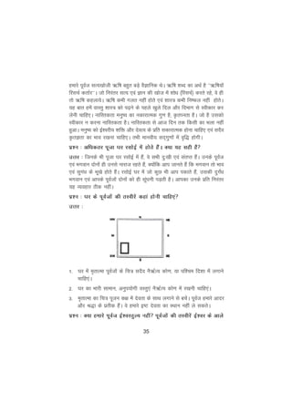 35
gekjs iwoZt lR;[kksth _f"k cgqr cMs+ oSKkfud FksA _f"k 'kCn dk vFkZ gS ^^_f"k;ksa
fjlpZ drkZj**A tks fujarj lR; ,oa Kku dh [kkst esa 'kksèk ¼fjlpZ½ djrs jgs] os gh
rks _f"k dgyk;sA _f"k dHkh xyr ugha gksrs ,oa 'kkL= dHkh fu"Qy ugha gksrsA
;g ckr gesa okLrq 'kkL= dks i<+us ds igys [kqys fny vkSj fnekx ls Lohdkj dj
ysuh pkfg,A ukfLrdrk euq"; dk udkjkRed xq.k gS( Ñr?urk gSA tks gS mldks
Lohdkj u djuk ukfLrdrk gSA ukfLrdrk ls vkt fnu rd fdlh dk Hkyk ugha
gqvkA euq"; dks bZ'ojh; 'kfä vkSj nsoRo ds izfr ldkjkRed gksuk pkfg, ,oa lnSo
ÑrKrk dk Hkko j[kuk pkfg,A rHkh ekuoh; ln~xq.kksa esa o`f) gksxhA
iz'u % vfèkdrj iwtk ?kj jlksbZ esa gksrs gSaA D;k ;g lgh gS
mÙkj % ftuds Hkh iwtk ?kj jlksbZ esa gSa] os lHkh nq%[kh ,oa larIr gSaA muds iwoZt
,oa Hkxoku nksuksa gh muls ukjkt jgrs gSa] D;ksafd vki tkurs gSa fd Hkxoku rks Hkko
,oa lqxaèk ds Hkw[ks gksrs gSaA jlksbZ ?kj esa tks dqN Hkh vki idkrs gSa] mldh nqxZaèk
Hkxoku ,oa vkids iwoZtksa nksuksa dks gh lwa?kuh iM+rh gSA vkidk muds izfr fujarj
;g O;ogkj Bhd ughaA
iz'u % ?kj ds iwoZtksa dh rLohjsa dgka gksuh pkfg,a
mÙkj %
1- ?kj esa e`rkRek iwoZtksa ds fp= lnSo uS_ZR; dks.k] ;k if'pe fn'kk esa yxkus
pkfg,aA
2- ?kj dk Hkkjh lkeku] vuqi;ksxh oLrq,a uS_ZR; dks.k esa j[kuh pkfg,aA
3- e`rkRek dk fp= iwtu d{k esa nsork ds lkFk yxkus ls cpsaA iwoZt gekjs vknj
vkSj J)k ds izrhd gSaA os gekjs b"V nsork dk LFkku ugha ys ldrsA
iz'u % D;k gekjs iwoZt bZ'ojrqY; ugha iwoZtksa dh rLohjsa bZ'oj ds vkys
 