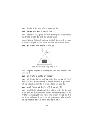 60
mÙkj % fijkfeM ds vanj xgu 'kfä dk vuqHko gksrk gSA
iz'u % fijkfeM ÅtkZ dgka ls laikfnr gksrh gS
mÙkj % fijkfeM dh ÅtkZ] HkwxHkZ ds pkjksa dksuksa dh pkj Hkqtk ls m?oZxkeh gksrh gS
rFkk fijkfeM dk 'kfä fcanq Åijh uksd dh vksj c<+rk gSA
mèkj lw;Z dh ÅtkZ fijkfeM dh Åijh uksd ls uhps dh vksj mrjrh gSA bl izdkj
ls fijkfeM ÅtkZ HkwxHkZ ,oa Åij vkdk'k }kjk nksuksa vksj ls laikfnr gksrh gSA
iz'u % D;k fijkfeM vU; mipkjksa esa ckèkd gS
mÙkj % vk;qosZfnd] ,D;wizs'kj] ;k vU; dksbZ ;ksx] è;ku yxkus esa fijkfeM mlesa
ckèkd ugha gSA
iz'u % D;k fijkfeM ls vkfFkZd ykHk laHko gS
mÙkj % ;fn fijkfeM esa ea=iwr y{eh ;a= LFkkfir fd;k tk, vkSj mls frtksjh]
xYys (Cash-Box) ds Åij j[kk tk,] rks peRdkjh :i ls èku dh o`f) gksrh gSA
;fn ;g deZi`"Bh; ;k es:i`"Bh; gks] rks 'kr&izfr'kr dke djrk gSA
iz'u % vlyh fijkfeM vkSj fijkfeM ;a=ksa esa D;k varj gS
mÙkj % vlyh fijkfeM cM+s&cM+s iRFkjksa ls e`r 'kjhj dks lqjf{kr vkSj fÝt j[kus
ds fy, cuk;s tkrs gSaA ;s ,d izdkj ls vkoklh; edku dh rjg gksrs gSaA ij NksVs
fijkfeM ;a= Hkkjrh; i)fr ls ea= ,oa ra= 'kfä ds ekè;e ls cuk;s tkrs gSaA ;s
ea=ksa ls izk.k izfrf"Br gksrs gSaA vr% ;s NksVs gksrs gq, Hkh peRdkjh 'kfä ls vksrizksr
vkSj cM+s izHkko'kkyh gksrs gSaA ;s fijkfeM izk;% èkkrq ds gksrs gSaA
fijkfeM ds izpaM ÅtkZ tgka ?kuhHkwr gksrh gS] og {ks=
 