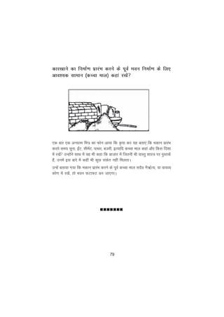 79
dkj[kkus dk fuekZ.k izkjaHk djus ds iwoZ Hkou fuekZ.k ds fy,
vko’;d lkeku ¼dPpk eky½ dgka j[ksa
,d ckj ,d vU;re fe= dk Qksu vk;k fd Ñik dj ;g crk,a fd edku izkjaHk
djrs le; pwuk] bZaV] lhesaV] iRFkj] ctjh] bR;kfn dPpk eky dgka vkSj fdl fn'kk
esa j[ksa mUgksaus lkFk esa ;g Hkh dgk fd cktkj esa ftruh Hkh okLrq 'kkL= ij iqLrdsa
gSa] muesa bl ckjs esa dgha Hkh dqN ladsr ugha feyrkA
mUgsa crk;k x;k fd edku izkjaHk djus ds iwoZ dPpk eky lnSo uS_ZR;] ;k ok;O;
dks.k esa j[ksa] rks Hkou QVkQV cu tk,xkA
nnnnnnn
 