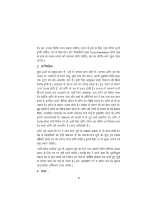 8
gSA vr% budk fo'ks"k è;ku j[kuk pkfg,A Hkkjr esa gok ds fy, mÙkj fn'kk [kqyh
gksuh pkfg,A ?kj esa jks'kunku vkSj f[kM+fd;ksa }kjk Cross Ventilation ¼nksuksa vksj
ls gok dk vkuk&tkuk½ dh O;oLFkk gksuh pkfg,A ?kj dk dsanzh; Hkkx [kqyk gksuk
pkfg,A
3- vfXurst %
lw;Z ÅtkZ dk izeq[k lzksr gSA lw;Z ls m".krk izkIr gksrh gSA m".krk vfXu dk ,d
Lo:i gSA i;kZoj.k esa O;kIr ok;q] èkwfy d.k vkSj ckny] viuh pqacdh; 'kfä }kjk]
,d nwljs dh vksj vkdf"kZr gksrs gSaA blh fy, vkdqapu ;kuh] fleVus dh fØ;k
?kfVr gksrh gSA vkdqapu ds dkj.k gok dk ncko curk gSA bl ncko ds dkj.k
ÅtkZ mRié gksrh gS] tks vfXu ds :i esa izdV gksrh gSA vkdk'k esa pedus okyh
fctyh bldk ,d mnkgj.k gSA blh fy, vkèkkjHkwr rRo vfXu dk fo'ks"k egRo
gSA D;ksafd vfXu ds dkj.k] 'kCn vkSj Li'kZ ds vfrfjä :i esa ,d u;k rRo izkIr
gksrk gS] blfy, gekjs nSfud thou esa vfXu dk fo'ks"k egRo gSA vfXu ls Hkkstu
idrk gSA vfXu ls izdk'k mRié gksrk gSA izdk'k ds dkj.k gh ge ns[k ldrs gSaA
'kqHk dk;ksZa esa vfXu dk ifo= LFkku gksrk gSA vfXu dh rjaxksa ds dkj.k gh ge czãkaM
fLFkr ijefirk ijekRek dks viuh izkFkZuk,a Hkst ikrs gSa ¼lefiZr djrs gSa½ vfXu
bruh lkeF;Z'kkyh gSA ijekRek dh vkjrh esa Hkh xw<+ vFkZ lekfo"V gSA vfXu esa
rstl~ ¼rst½ :ih fo'ks"k xq.k gSA blh fy, vfXu thou dk vafre ,oa fpjaru lR;
gSA lR; vfXu dh miyfCèk gSA lR; vfouk'kh gSA
vfXu dh ÅtkZ gesa ?kj esa vkus okys lw;Z ds LoPNan izdk'k ls Hkh izkIr gksrh gSA
?kj esa f[kM+fd;ksa dh ,slh O;oLFkk gks fd izkr%dkyhu lw;Z dh 'kq) ,oa LoPN
jf'e;ka gekjs ?kj dks vo'; izkIr gksuh pkfg,aA blds fy, ?kj esa [kqyk vkaxu ,oa
czã LFkku pkfg,A
^vfr loZ= otZ;sr~* lw= ds vuqlkj lw;Z dk rst rFkk mldh rh{.k jf'e;ka T;knk
le; ds fy, ?kj ij ugha iM+us pkfg,aA igkM+h {ks= esa geus ns[kk fd iwokZfHkeq[k
edku ?kj esa jgus okyksa dks ijs'kku dj nsrk gS] D;ksafd nksigj rd rirs gq, lw;Z
ds dkj.k lkjk ?kj xeZ gks tkrk gSA vr% vkoklh; ?kj esa vfXu rRo dk lq[kn
vkuqikfrd lfEeJ.k gksuk pkfg,A
4- ty %
 