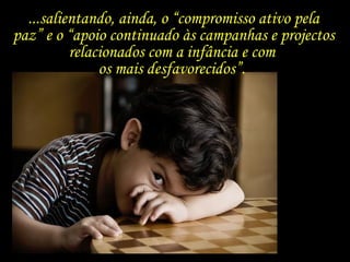 ...salientando, ainda, o “compromisso ativo pela paz” e o “apoio continuado às campanhas e projectos relacionados com a infância e com  os mais desfavorecidos”.  