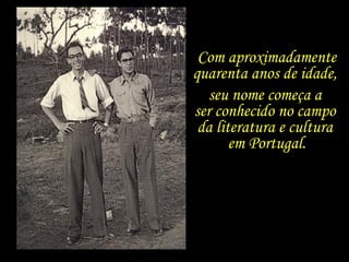 Com aproximadamente quarenta anos de idade,  seu nome começa a  ser conhecido no campo  da literatura e cultura  em Portugal. 