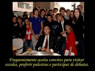 Frequentemente aceita convites para visitar  escolas, proferir palestras e participar de debates. 