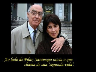 Ao lado de Pilar, Saramago inicia o que  chama de sua ‘segunda vida’. 