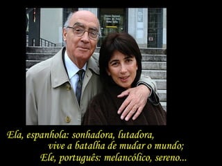 Ela, espanhola: sonhadora, lutadora,  vive a batalha de mudar o mundo;  Ele, português: melancólico, sereno... 