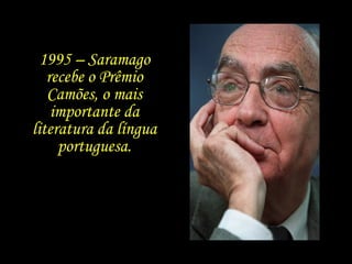 1995 – Saramago recebe o Prêmio Camões, o mais importante da literatura da língua portuguesa. 