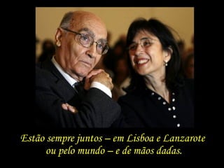 Estão sempre juntos – em Lisboa e Lanzarote  ou pelo mundo – e de mãos dadas. 