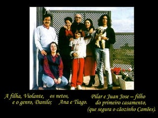 A filha, Violante,  e o genro, Danilo; os netos,  Ana e Tiago. Pilar e Juan Jose – filho  do primeiro casamento,  (que segura o cãozinho Camões). 