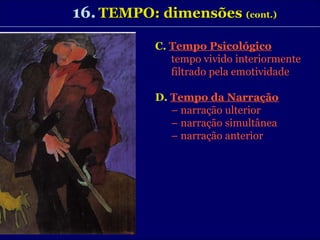 16.   TEMPO: dimensões  (cont.) C.   Tempo Psicológico tempo vivido interiormente filtrado pela emotividade D.   Tempo da Narração –  narração ulterior –  narração simultânea –  narração anterior 