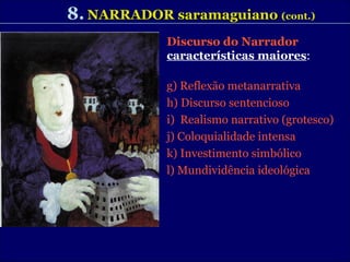8.   NARRADOR saramaguiano   (cont.) Discurso do Narrador  características maiores : g) Reflexão metanarrativa h) Discurso sentencioso i)  Realismo narrativo (grotesco) j) Coloquialidade intensa k) Investimento simbólico l) Mundividência ideológica  