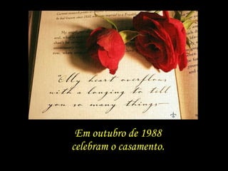 Em outubro de 1988  celebram o casamento.  