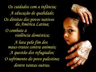 Os cuidados com a infância; A educação de qualidade; Os direitos dos povos nativos  da América Latina; O combate à  violên...