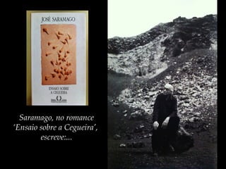 Saramago, no romance
‘Ensaio sobre a Cegueira’,
escreve:...
 