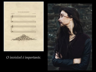 O invisível é importante.
 