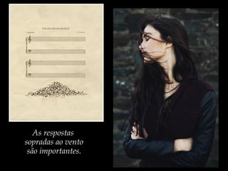 As respostas
sopradas ao vento
são importantes.
 