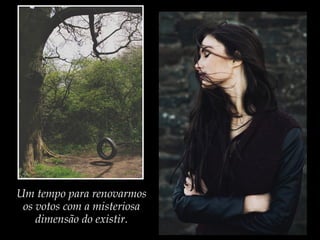 Um tempo para renovarmos
os votos com a misteriosa
dimensão do existir.
 