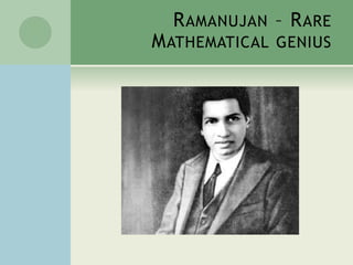 RAMANUJAN – RARE 
MATHEMATICAL GENIUS 
 