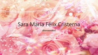 Sara María Félix Cristerna
¡Bienvenidos!
 