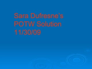 Sara Dufresne’s POTW Solution  11/30/09 