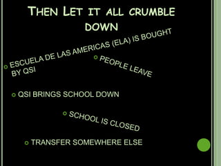 Then Let it all crumble downESCUELA DE LAS AMERICAS (ELA) IS BOUGHT BY QSIPEOPLE LEAVE