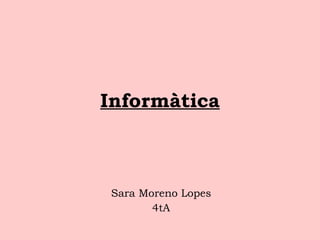 Informàtica Sara Moreno Lopes 4tA 