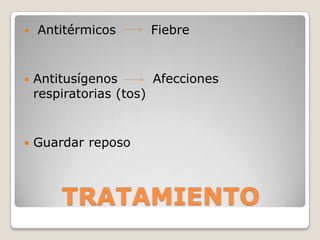    Antitérmicos       Fiebre


   Antitusígenos       Afecciones
    respiratorias (tos)


   Guardar reposo



        TRATAMIENTO
 