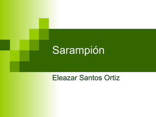 Sarampión Eleazar Santos Ortiz 