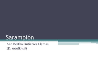 Sarampión
Ana Bertha Gutiérrez Llamas
ID: 00087458

 