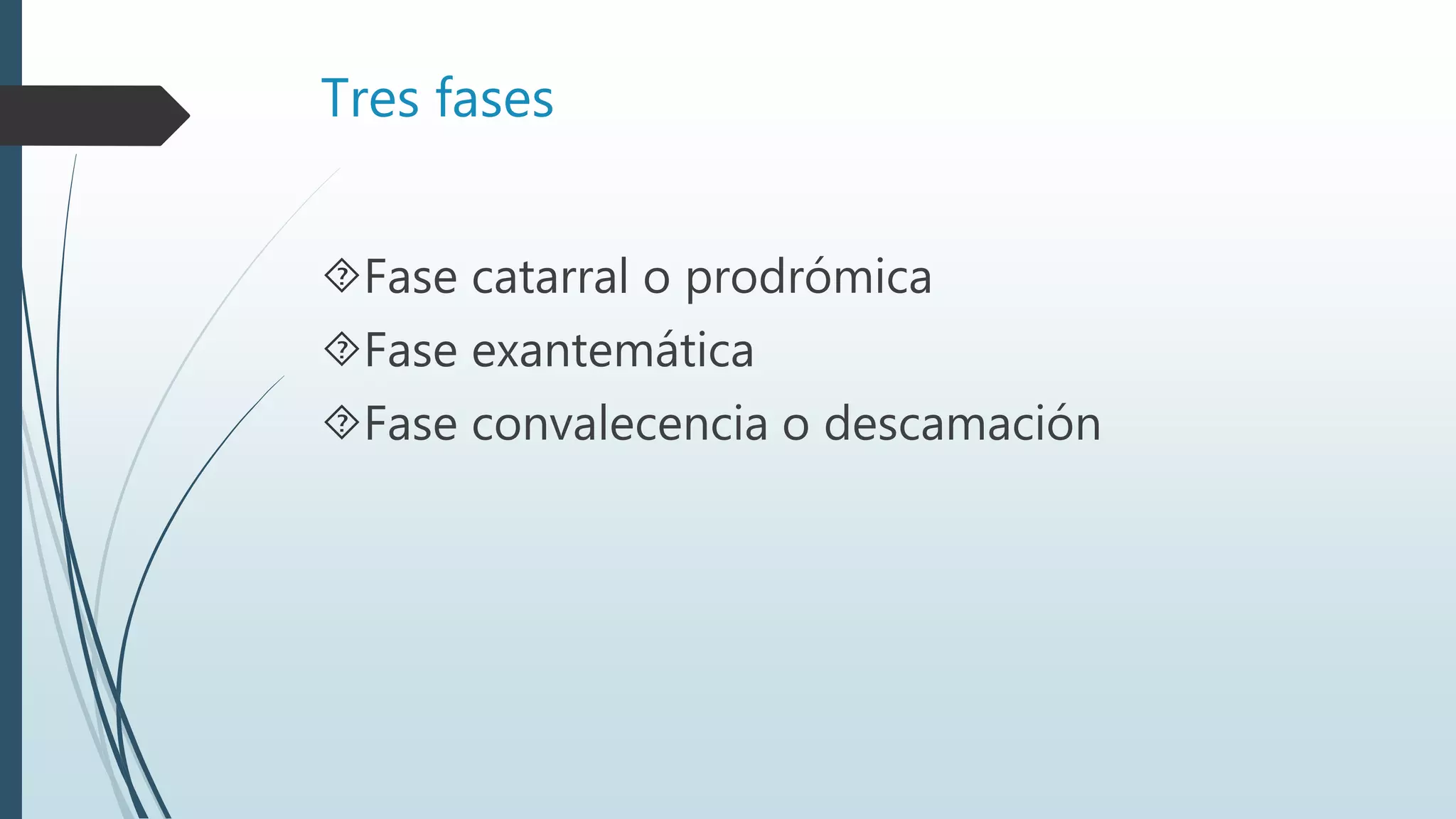 Tres fases
Fase catarral o prodrómica
Fase exantemática
Fase convalecencia o descamación
 