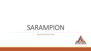 SARAMPION
PARAMIXOVIRUS
 