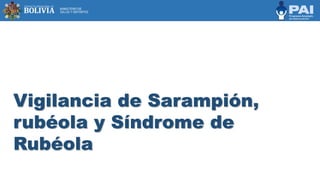 Vigilancia de Sarampión,
rubéola y Síndrome de
Rubéola
 