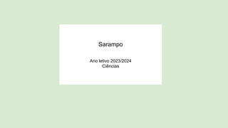Sarampo
Ano letivo 2023/2024
Ciências
 