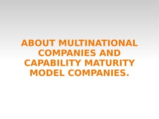 ABOUT MULTINATIONAL COMPANIES AND CAPABILITY MATURITY MODEL COMPANIES. 