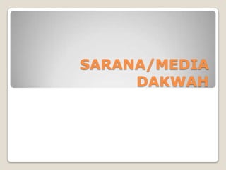SARANA/MEDIA
     DAKWAH
 