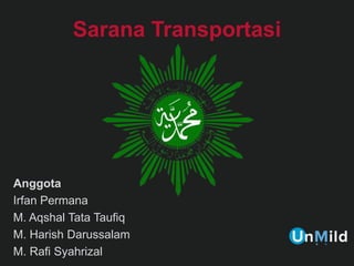 Sarana Transportasi
Anggota
Irfan Permana
M. Aqshal Tata Taufiq
M. Harish Darussalam
M. Rafi Syahrizal
 