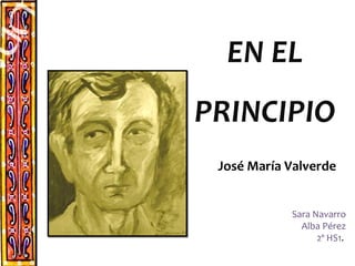 EN EL PRINCIPIO José María Valverde Sara Navarro Alba Pérez 2º HS1 .  