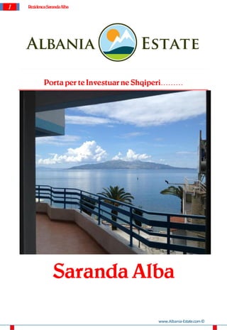 1   Rezidenca Saranda Alba




            Porta per te Investuar ne Shqiperi………




                 Saranda Alba

                                          www.Albania-Estate.com ©
 