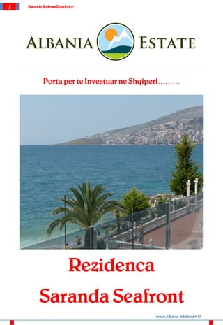 1 SarandaSeafrontResidence
Porta per te Investuar ne Shqiperi………
Rezidenca
Saranda Seafront
www.Albania-Estate.com©
 